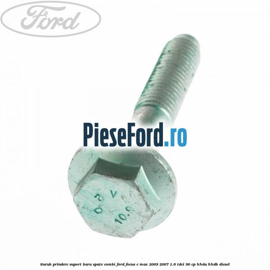 Surub prindere suport bara spate combi Ford Focus C-Max 2003-2007 1.6 TDCi 90 cp HHDA, HHDB diesel