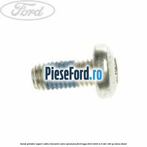 Surub prindere suport cablu timonerie cutie automata Ford Kuga 2013-2016 2.0 TDCi 136 cp UKMA diesel