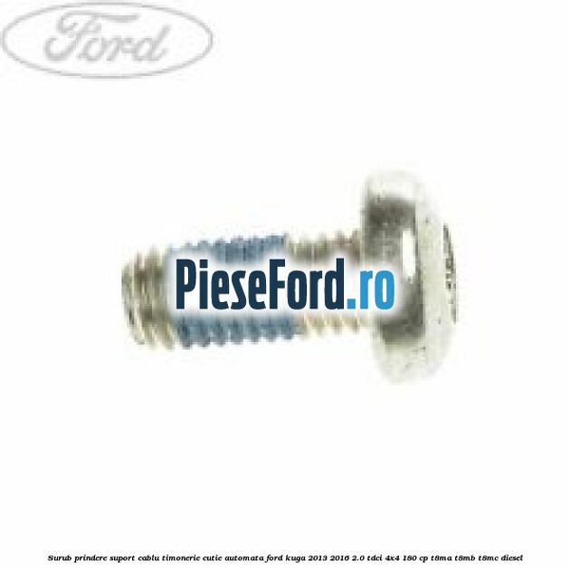 Surub prindere suport cablu timonerie cutie automata Ford Kuga 2013-2016 2.0 TDCi 4x4 180 cp T8MA, T8MB, T8MC diesel
