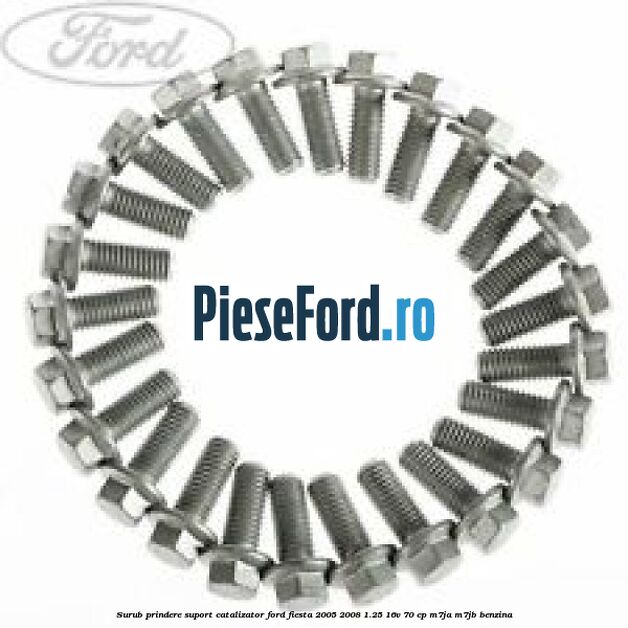 Surub prindere suport catalizator Ford Fiesta 2005-2008 1.25 16V 70 cp M7JA, M7JB benzina