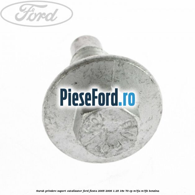 Surub prindere suport catalizator Ford Fiesta 2005-2008 1.25 16V 70 cp M7JA, M7JB benzina