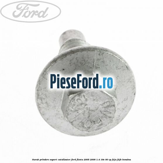 Surub prindere suport catalizator Ford Fiesta 2005-2008 1.4 16V 80 cp FXJA, FXJB benzina