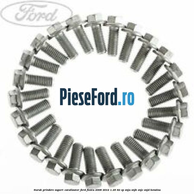 Surub prindere suport catalizator Ford Fiesta 2008-2012 1.25 82 cp SNJA, SNJB, SNJC, SNJD benzina