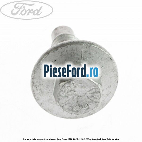 Surub prindere suport catalizator Ford Focus 1998-2004 1.4 16V 75 cp Surub prindere suport catalizator Ford Focus 1998-2004 1.4 16V 75 cp FXDA, FXDB, FXDC, FXDD benzina