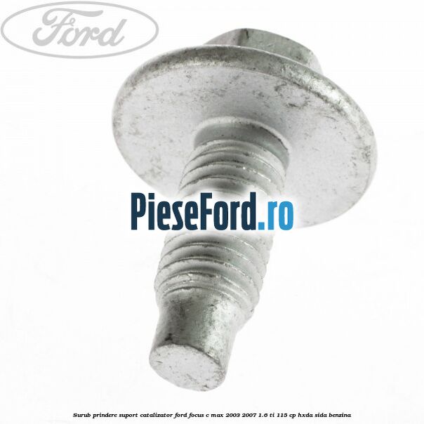 Surub prindere suport catalizator Ford Focus C-Max 2003-2007 1.6 Ti 115 cp HXDA, SIDA benzina