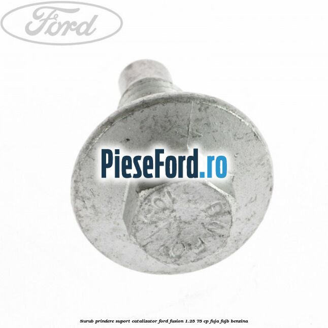 Surub prindere suport catalizator Ford Fusion 1.25 75 cp FUJA, FUJB benzina