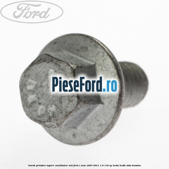 Surub prindere suport catalizator M6 Ford C-Max 2007-2011 1.6 116 cp Surub prindere suport catalizator M6 Ford C-Max 2007-2011 1.6 116 cp HXDA, HXDB, SIDA benzina