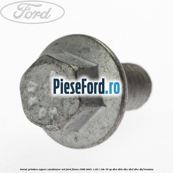 Surub prindere suport catalizator M6 Ford Fiesta 1996-2001 1.25 i 16V 75 cp DHA, DHB, DHC, DHD, DHE, DHF benzina