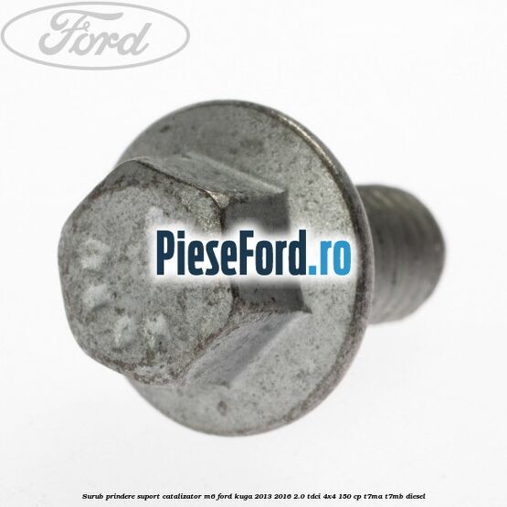Surub prindere suport catalizator M6 Ford Kuga 2013-2016 2.0 TDCi 4x4 150 cp Surub prindere suport catalizator M6 Ford Kuga 2013-2016 2.0 TDCi 4x4 150 cp T7MA, T7MB diesel