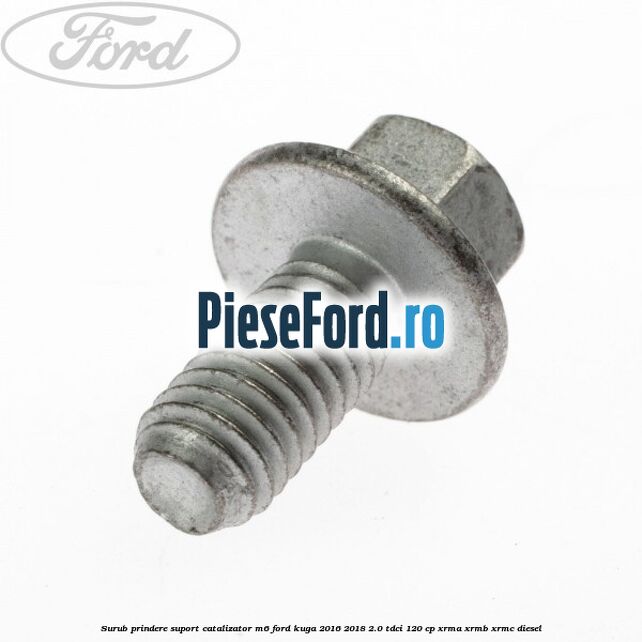 Surub prindere suport catalizator M6 Ford Kuga 2016-2018 2.0 TDCi 120 cp Surub prindere suport catalizator M6 Ford Kuga 2016-2018 2.0 TDCi 120 cp XRMA, XRMB, XRMC diesel