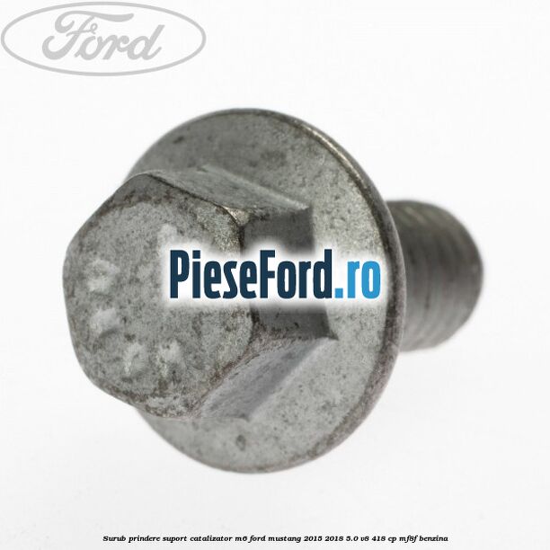 Surub prindere suport catalizator M6 Ford Mustang 2015-2018 5.0 V8 418 cp MF8F benzina