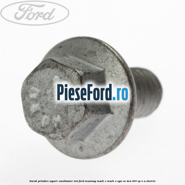 Surub prindere suport catalizator M6 Ford Mustang Mach-E MACH-E (CGW) EV 4x4 337 cp n/a electric