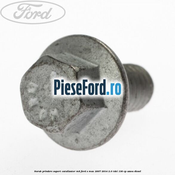 Surub prindere suport catalizator M6 Ford S-Max 2007-2014 2.0 TDCi 130 cp Surub prindere suport catalizator M6 Ford S-Max 2007-2014 2.0 TDCi 130 cp AZWA diesel