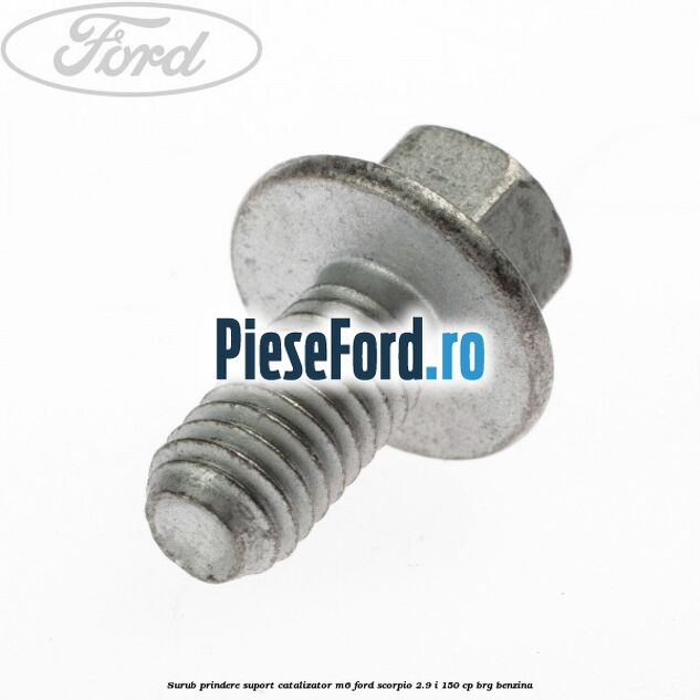 Surub prindere suport catalizator M6 Ford Scorpio 2.9 i 150 cp Surub prindere suport catalizator M6 Ford Scorpio 2.9 i 150 cp BRG benzina