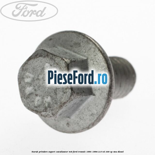 Surub prindere suport catalizator M6 Ford Transit 1991-1994 2.5 TD 100 cp 4EA diesel