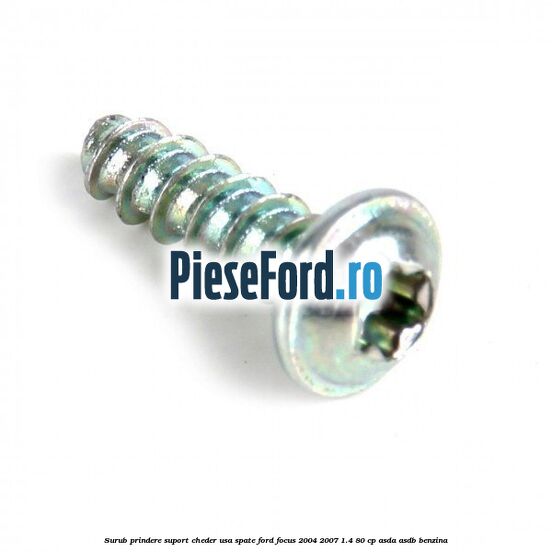 Surub prindere suport cheder usa spate Ford Focus 2004-2007 1.4 80 cp ASDA, ASDB benzina