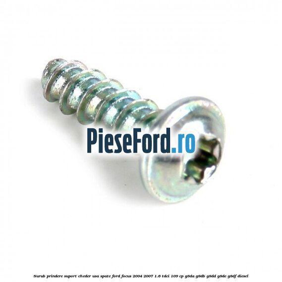 Surub prindere suport cheder usa spate Ford Focus 2004-2007 1.6 TDCi 109 cp G8DA, G8DB, G8DD, G8DE, G8DF diesel