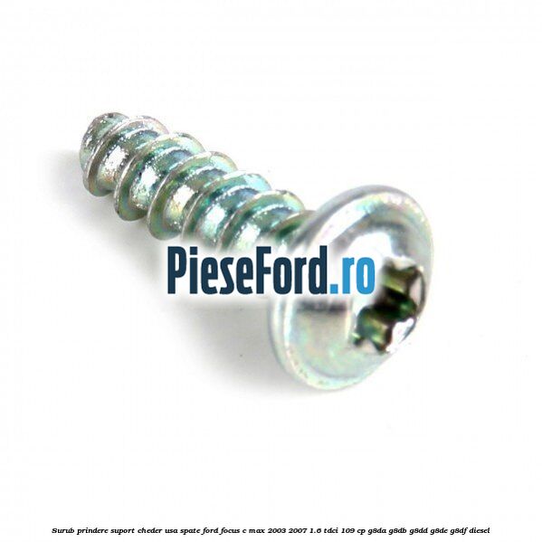 Surub prindere suport cheder usa spate Ford Focus C-Max 2003-2007 1.6 TDCi 109 cp G8DA, G8DB, G8DD, G8DE, G8DF diesel