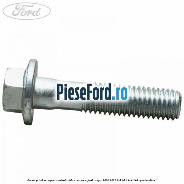 Surub prindere suport control cablu timonerie Ford Ranger 2006-2012 2.5 TDCi 4x4 143 cp WLAA diesel