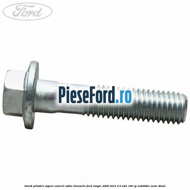 Surub prindere suport control cablu timonerie Ford Ranger 2006-2012 3.0 TDCi 156 cp MD30DITC, WEAT diesel