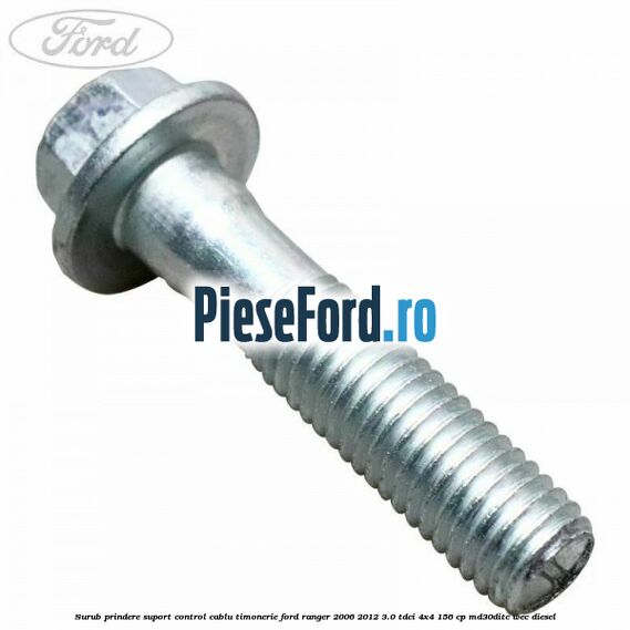 Surub prindere suport control cablu timonerie Ford Ranger 2006-2012 3.0 TDCi 4x4 156 cp MD30DITC, WEC diesel