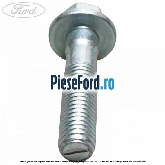 Surub prindere suport control cablu timonerie Ford Ranger 2006-2012 3.0 TDCi 4x4 156 cp MD30DITC, WEC diesel