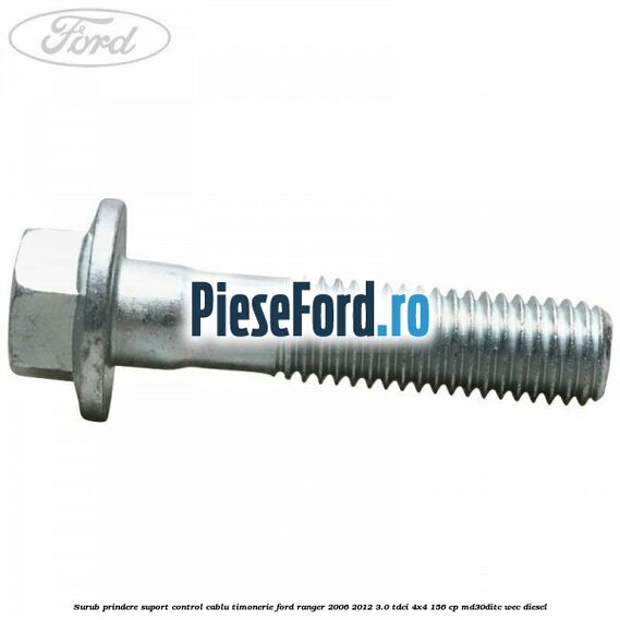 Surub prindere suport control cablu timonerie Ford Ranger 2006-2012 3.0 TDCi 4x4 156 cp MD30DITC, WEC diesel