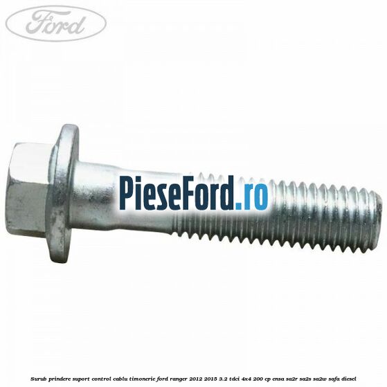 Surub prindere suport control cablu timonerie Ford Ranger 2012-2015 3.2 TDCi 4x4 200 cp ENSA, SA2R, SA2S, SA2W, SAFA diesel