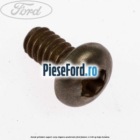 Surub prindere suport corp clapeta acceleratie Ford Fusion 1.3 60 cp BAJA benzina