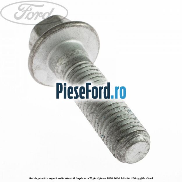 Surub prindere suport cutie viteza 5 trepte MTX75 Ford Focus 1998-2004 1.8 TDCi 100 cp FFDA diesel