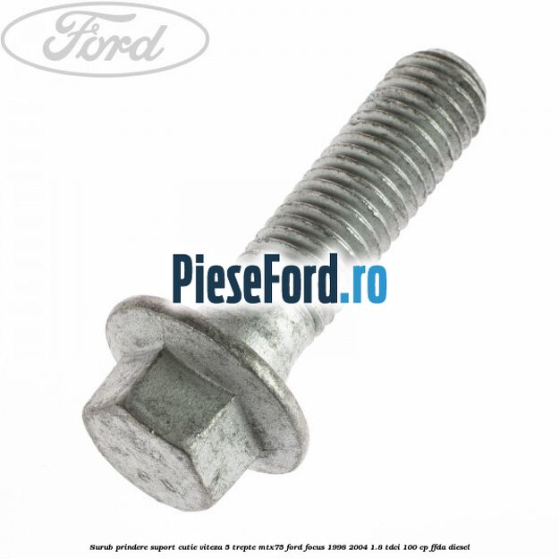 Surub prindere suport cutie viteza 5 trepte MTX75 Ford Focus 1998-2004 1.8 TDCi 100 cp FFDA diesel