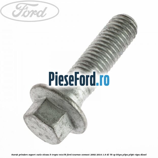 Surub prindere suport cutie viteza 5 trepte MTX75 Ford Tourneo Connect 2002-2014 1.8 Di 75 cp BHPA, P7PA, P7PB, R2PA diesel