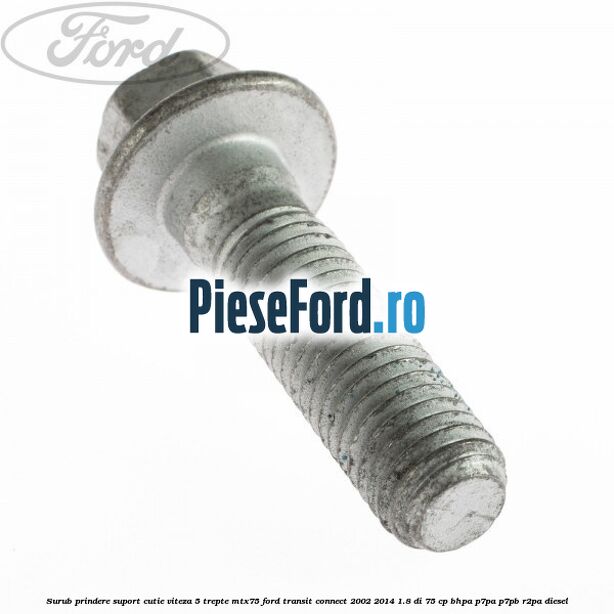 Surub prindere suport cutie viteza 5 trepte MTX75 Ford Transit Connect 2002-2014 1.8 Di 75 cp BHPA, P7PA, P7PB, R2PA diesel