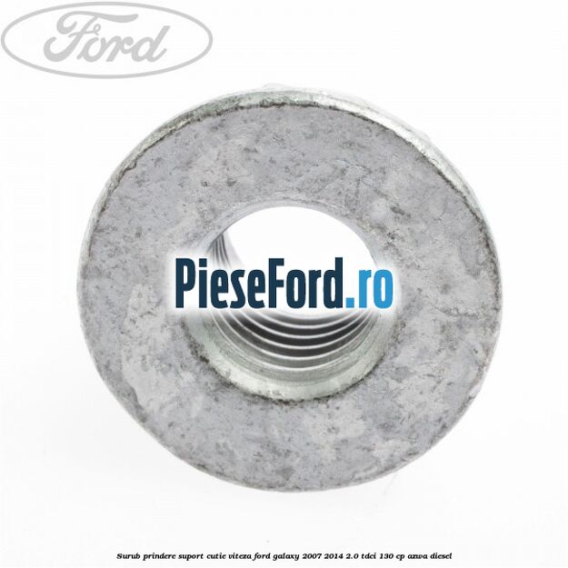 Surub prindere suport cutie viteza Ford Galaxy 2007-2014 2.0 TDCi 130 cp AZWA diesel