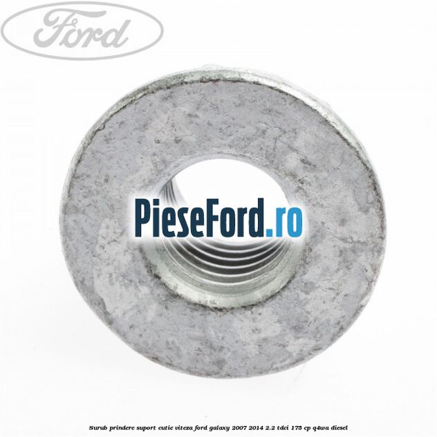 Surub prindere suport cutie viteza Ford Galaxy 2007-2014 2.2 TDCi 175 cp Surub prindere suport cutie viteza Ford Galaxy 2007-2014 2.2 TDCi 175 cp Q4WA diesel