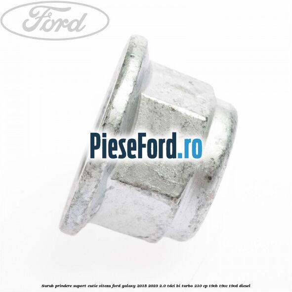 Surub prindere suport cutie viteza Ford Galaxy 2015-2023 2.0 TDCi BI-Turbo 210 cp Surub prindere suport cutie viteza Ford Galaxy 2015-2023 2.0 TDCi BI-Turbo 210 cp T9CB, T9CC, T9CD diesel
