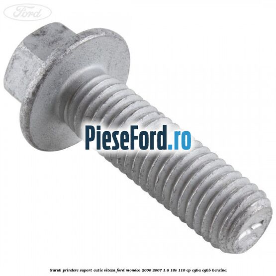 Surub prindere suport cutie viteza Ford Mondeo 2000-2007 1.8 16V 110 cp CGBA, CGBB benzina