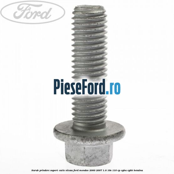 Surub prindere suport cutie viteza Ford Mondeo 2000-2007 1.8 16V 110 cp CGBA, CGBB benzina
