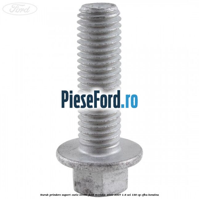 Surub prindere suport cutie viteza Ford Mondeo 2000-2007 1.8 SCi 130 cp CFBA benzina