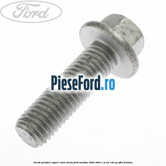 Surub prindere suport cutie viteza Ford Mondeo 2000-2007 1.8 SCi 130 cp CFBA benzina