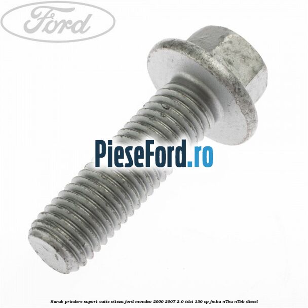 Surub prindere suport cutie viteza Ford Mondeo 2000-2007 2.0 TDCi 130 cp FMBA, N7BA, N7BB diesel