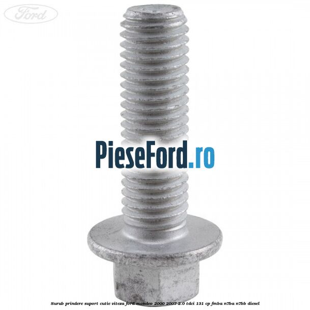 Surub prindere suport cutie viteza Ford Mondeo 2000-2007 2.0 TDCi 131 cp FMBA, N7BA, N7BB diesel