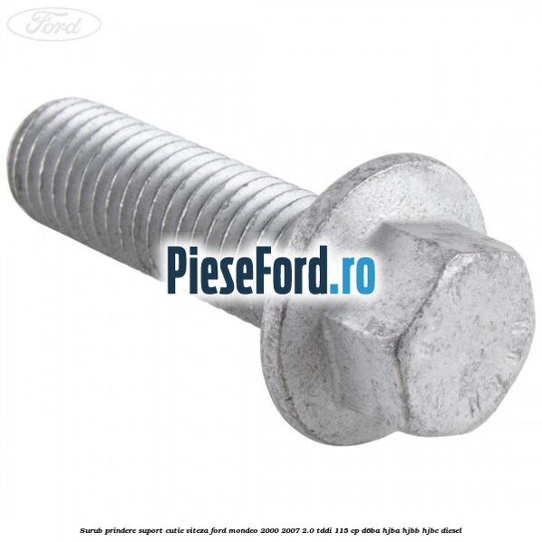Surub prindere suport cutie viteza Ford Mondeo 2000-2007 2.0 TDDI 115 cp D6BA, HJBA, HJBB, HJBC diesel