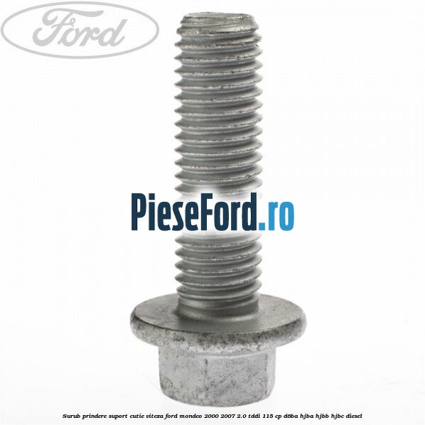 Surub prindere suport cutie viteza Ford Mondeo 2000-2007 2.0 TDDI 115 cp D6BA, HJBA, HJBB, HJBC diesel