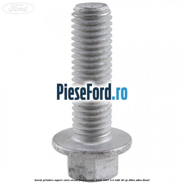 Surub prindere suport cutie viteza Ford Mondeo 2000-2007 2.0 TDDI 90 cp D5BA, SDBA diesel