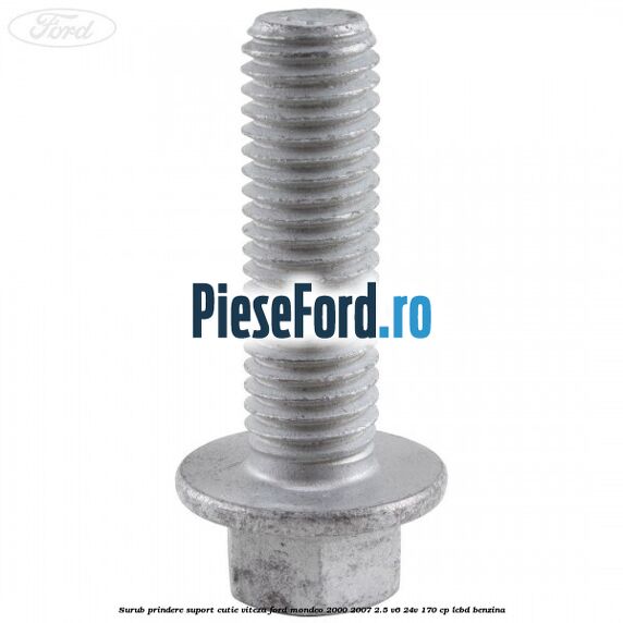Surub prindere suport cutie viteza Ford Mondeo 2000-2007 2.5 V6 24V 170 cp LCBD benzina