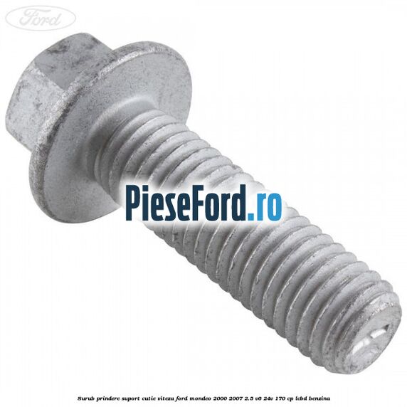 Surub prindere suport cutie viteza Ford Mondeo 2000-2007 2.5 V6 24V 170 cp LCBD benzina