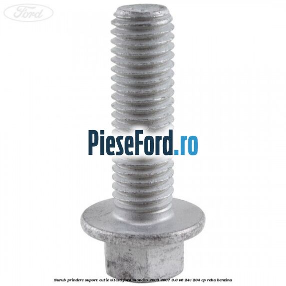 Surub prindere suport cutie viteza Ford Mondeo 2000-2007 3.0 V6 24V 204 cp REBA benzina