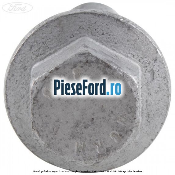 Surub prindere suport cutie viteza Ford Mondeo 2000-2007 3.0 V6 24V 204 cp REBA benzina