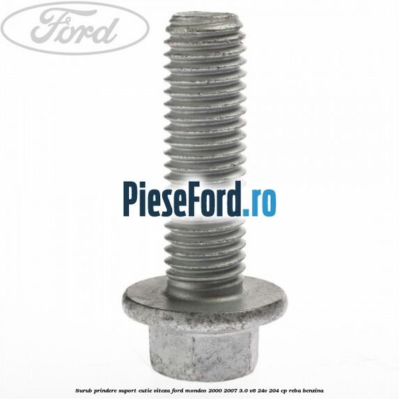 Surub prindere suport cutie viteza Ford Mondeo 2000-2007 3.0 V6 24V 204 cp REBA benzina